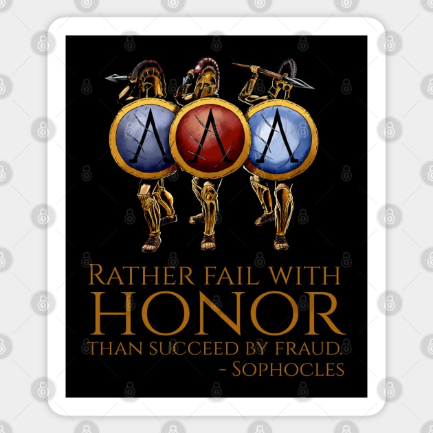 Rather fail with honor than succeed by fraud. - Sophocles Sticker by Styr Designs